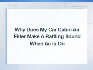 Why Does My Cabin Air Filter Rattle When the Ac Is On? Causes and Fixes