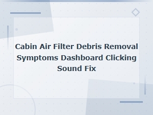 Cabin Air Filter Debris Removal Symptoms Dashboard Clicking Sound Fix