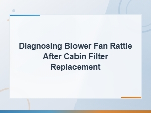 How to Diagnose and Fix Blower Fan Rattle After Cabin Filter Replacement